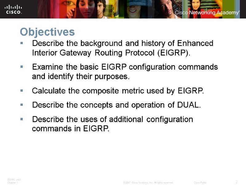 Objectives Describe the background and history of Enhanced Interior Gateway Routing Protocol (EIGRP). Examine